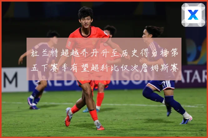 杜兰特超越乔丹升至历史得分榜第五下赛季有望超科比仅次詹姆斯赛场复盘