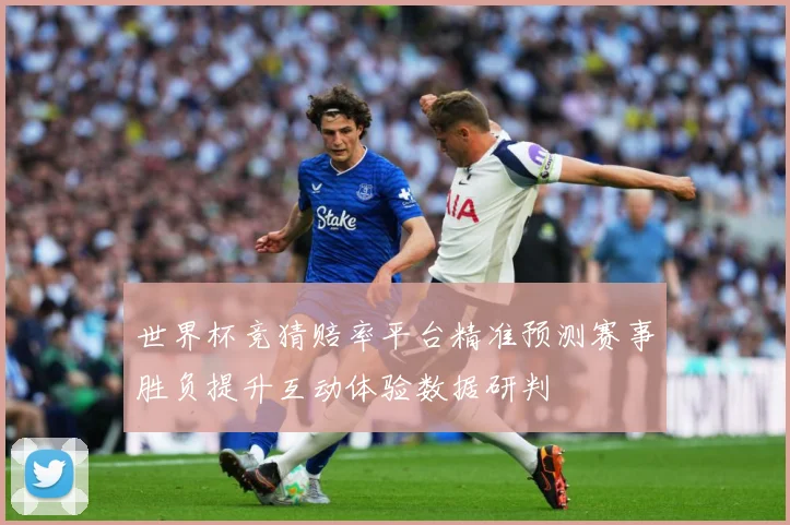 世界杯竞猜赔率平台精准预测赛事胜负提升互动体验数据研判