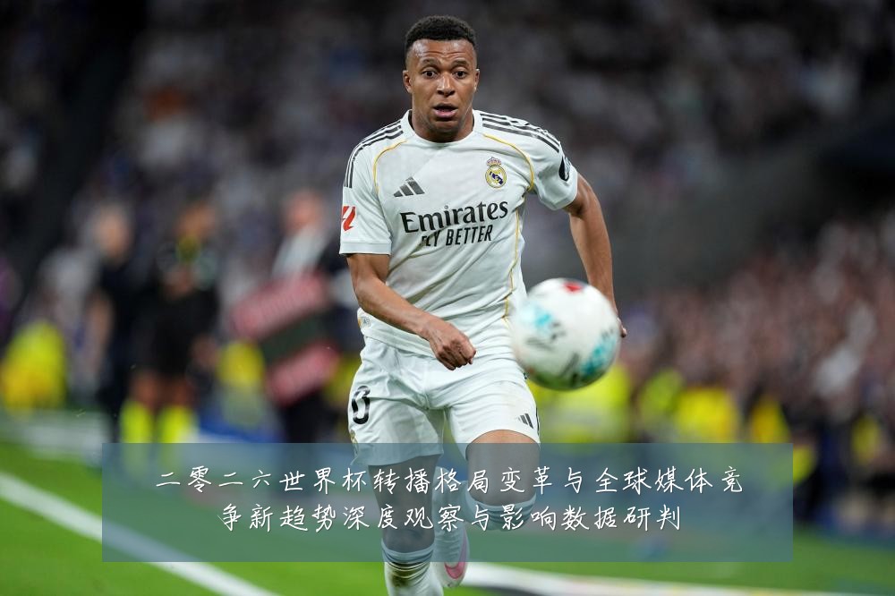 二零二六世界杯转播格局变革与全球媒体竞争新趋势深度观察与影响数据研判